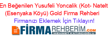 En+Beğenilen+Yusufeli+Yoncalik+(Kot-+Natelt+(Esenyaka+Köyü)+Gold+Firma+Rehberi+ Firmanızı+Eklemek+İçin+Tıklayın!