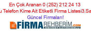 En+Çok+Aranan+0+(252)+212+24+13+Nolu+Telefon+Kime+Ait+Etiketli+Firma+Listesi3.Sayfa Güncel+Firmaları!