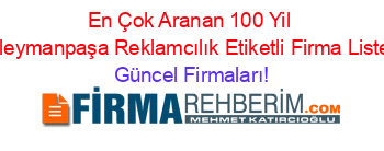 En+Çok+Aranan+100+Yil+Süleymanpaşa+Reklamcılık+Etiketli+Firma+Listesi Güncel+Firmaları!