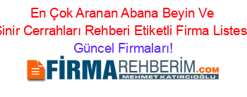 En+Çok+Aranan+Abana+Beyin+Ve+Sinir+Cerrahları+Rehberi+Etiketli+Firma+Listesi Güncel+Firmaları!