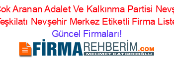 En+Çok+Aranan+Adalet+Ve+Kalkınma+Partisi+Nevşehir+Il+Teşkilatı+Nevşehir+Merkez+Etiketli+Firma+Listesi Güncel+Firmaları!