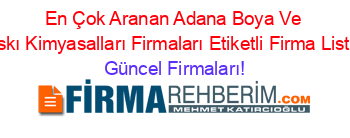 En+Çok+Aranan+Adana+Boya+Ve+Baskı+Kimyasalları+Firmaları+Etiketli+Firma+Listesi Güncel+Firmaları!