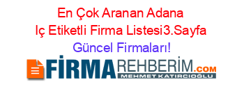 En+Çok+Aranan+Adana+Iç+Etiketli+Firma+Listesi3.Sayfa Güncel+Firmaları!