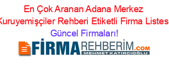 En+Çok+Aranan+Adana+Merkez+Kuruyemişçiler+Rehberi+Etiketli+Firma+Listesi Güncel+Firmaları!