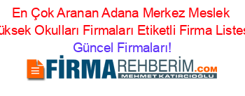 En+Çok+Aranan+Adana+Merkez+Meslek+Yüksek+Okulları+Firmaları+Etiketli+Firma+Listesi Güncel+Firmaları!