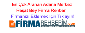 En+Çok+Aranan+Adana+Merkez+Reşat+Bey+Firma+Rehberi+ Firmanızı+Eklemek+İçin+Tıklayın!
