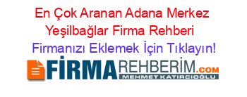 En+Çok+Aranan+Adana+Merkez+Yeşilbağlar+Firma+Rehberi+ Firmanızı+Eklemek+İçin+Tıklayın!