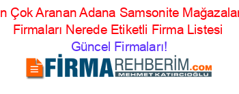 En+Çok+Aranan+Adana+Samsonite+Mağazaları+Firmaları+Nerede+Etiketli+Firma+Listesi Güncel+Firmaları!