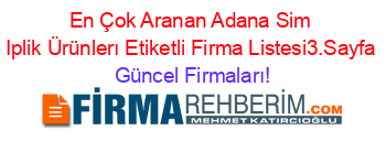 En+Çok+Aranan+Adana+Sim+Iplik+Ürünlerı+Etiketli+Firma+Listesi3.Sayfa Güncel+Firmaları!