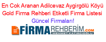 En+Cok+Aranan+Adilcevaz+Aygirgölü+Köyü+Gold+Firma+Rehberi+Etiketli+Firma+Listesi Güncel+Firmaları!