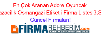En+Çok+Aranan+Adore+Oyuncak+Magazacilik+Osmangazi+Etiketli+Firma+Listesi3.Sayfa Güncel+Firmaları!