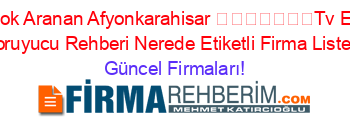 En+Çok+Aranan+Afyonkarahisar+​​​​​​​Tv+Ekran+Koruyucu+Rehberi+Nerede+Etiketli+Firma+Listesi Güncel+Firmaları!