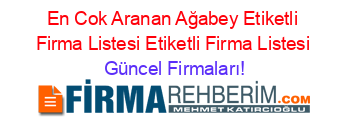 En+Cok+Aranan+Ağabey+Etiketli+Firma+Listesi+Etiketli+Firma+Listesi Güncel+Firmaları!