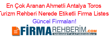 En+Çok+Aranan+Ahmetli+Antalya+Toros+Turizm+Rehberi+Nerede+Etiketli+Firma+Listesi Güncel+Firmaları!