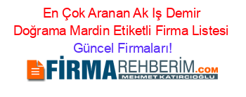 En+Çok+Aranan+Ak+Iş+Demir+Doğrama+Mardin+Etiketli+Firma+Listesi Güncel+Firmaları!