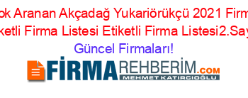 En+Çok+Aranan+Akçadağ+Yukariörükçü+2021+Firmaları+Etiketli+Firma+Listesi+Etiketli+Firma+Listesi2.Sayfa Güncel+Firmaları!