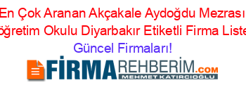 En+Çok+Aranan+Akçakale+Aydoğdu+Mezrası+İlköğretim+Okulu+Diyarbakır+Etiketli+Firma+Listesi Güncel+Firmaları!