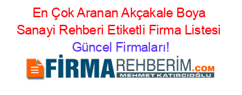 En+Çok+Aranan+Akçakale+Boya+Sanayi+Rehberi+Etiketli+Firma+Listesi Güncel+Firmaları!