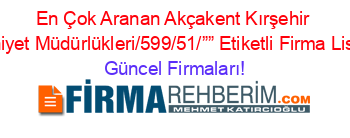 En+Çok+Aranan+Akçakent+Kırşehir+Emniyet+Müdürlükleri/599/51/””+Etiketli+Firma+Listesi Güncel+Firmaları!