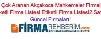 En+Çok+Aranan+Akçakoca+Mahkemeler+Firmaları+Etiketli+Firma+Listesi+Etiketli+Firma+Listesi2.Sayfa Güncel+Firmaları!