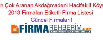 En+Çok+Aranan+Akdağmadeni+Hacifakili+Köyü+2013+Firmaları+Etiketli+Firma+Listesi Güncel+Firmaları!