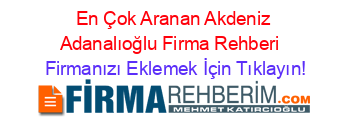 En+Çok+Aranan+Akdeniz+Adanalıoğlu+Firma+Rehberi+ Firmanızı+Eklemek+İçin+Tıklayın!