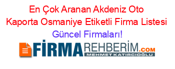 En+Çok+Aranan+Akdeniz+Oto+Kaporta+Osmaniye+Etiketli+Firma+Listesi Güncel+Firmaları!