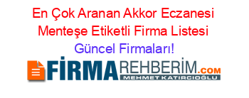 En+Çok+Aranan+Akkor+Eczanesi+Menteşe+Etiketli+Firma+Listesi Güncel+Firmaları!