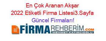 En+Çok+Aranan+Akşar+2022+Etiketli+Firma+Listesi3.Sayfa Güncel+Firmaları!