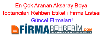 En+Çok+Aranan+Aksaray+Boya+Toptancilari+Rehberi+Etiketli+Firma+Listesi Güncel+Firmaları!
