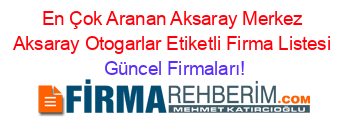 En+Çok+Aranan+Aksaray+Merkez+Aksaray+Otogarlar+Etiketli+Firma+Listesi Güncel+Firmaları!