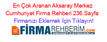 En+Çok+Aranan+Aksaray+Merkez+Cumhuriyet+Firma+Rehberi+236.Sayfa+ Firmanızı+Eklemek+İçin+Tıklayın!