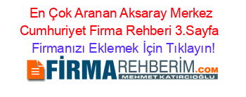 En+Çok+Aranan+Aksaray+Merkez+Cumhuriyet+Firma+Rehberi+3.Sayfa+ Firmanızı+Eklemek+İçin+Tıklayın!