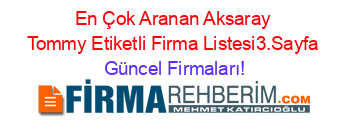 En+Çok+Aranan+Aksaray+Tommy+Etiketli+Firma+Listesi3.Sayfa Güncel+Firmaları!