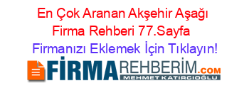 En+Çok+Aranan+Akşehir+Aşağı+Firma+Rehberi+77.Sayfa+ Firmanızı+Eklemek+İçin+Tıklayın!