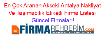 En+Çok+Aranan+Akseki+Antalya+Nakliyat+Ve+Taşımacılık+Etiketli+Firma+Listesi Güncel+Firmaları!