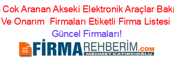 En+Cok+Aranan+Akseki+Elektronik+Araçlar+Bakım+Ve+Onarım +Firmaları+Etiketli+Firma+Listesi Güncel+Firmaları!