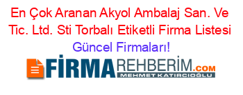 En+Çok+Aranan+Akyol+Ambalaj+San.+Ve+Tic.+Ltd.+Sti+Torbalı+Etiketli+Firma+Listesi Güncel+Firmaları!