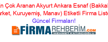 En+Çok+Aranan+Akyurt+Ankara+Esnaf+(Bakkal,+Market,+Kuruyemiş,+Manav)+Etiketli+Firma+Listesi Güncel+Firmaları!