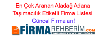 En+Çok+Aranan+Aladağ+Adana+Taşımacılık+Etiketli+Firma+Listesi Güncel+Firmaları!