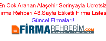 En+Cok+Aranan+Alaşehir+Serinyayla+Ucretsiz+Firma+Rehberi+48.Sayfa+Etiketli+Firma+Listesi Güncel+Firmaları!