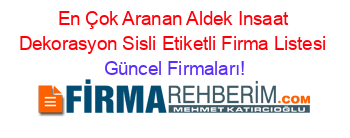 En+Çok+Aranan+Aldek+Insaat+Dekorasyon+Sisli+Etiketli+Firma+Listesi Güncel+Firmaları!