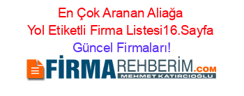 En+Çok+Aranan+Aliağa+Yol+Etiketli+Firma+Listesi16.Sayfa Güncel+Firmaları!