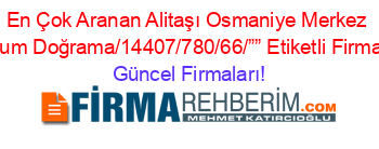 En+Çok+Aranan+Alitaşı+Osmaniye+Merkez+Alüminyum+Doğrama/14407/780/66/””+Etiketli+Firma+Listesi Güncel+Firmaları!