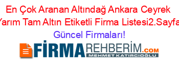 En+Çok+Aranan+Altındağ+Ankara+Ceyrek+Yarım+Tam+Altın+Etiketli+Firma+Listesi2.Sayfa Güncel+Firmaları!
