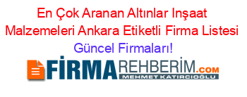 En+Çok+Aranan+Altınlar+Inşaat+Malzemeleri+Ankara+Etiketli+Firma+Listesi Güncel+Firmaları!