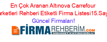 En+Çok+Aranan+Altınova+Carrefour+Marketleri+Rehberi+Etiketli+Firma+Listesi15.Sayfa Güncel+Firmaları!