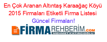 En+Çok+Aranan+Altıntaş+Karaağaç+Köyü+2015+Firmaları+Etiketli+Firma+Listesi Güncel+Firmaları!
