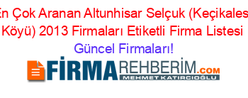 En+Çok+Aranan+Altunhisar+Selçuk+(Keçikalesi+Köyü)+2013+Firmaları+Etiketli+Firma+Listesi Güncel+Firmaları!