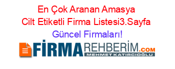 En+Çok+Aranan+Amasya+Cilt+Etiketli+Firma+Listesi3.Sayfa Güncel+Firmaları!